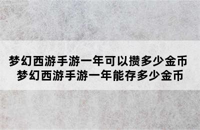 梦幻西游手游一年可以攒多少金币 梦幻西游手游一年能存多少金币